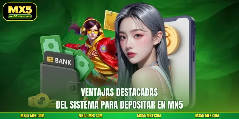Ventajas destacadas del sistema para Depositar en MX5